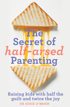 Paperback The Secret of Half-Arsed Parenting: Raising Kids with Half the Guilt and Twice the Joy Book