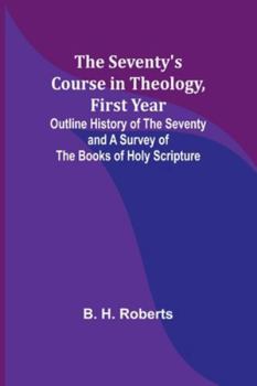 Paperback The Seventy's Course in Theology, First Year;Outline History of the Seventy and A Survey of the Books of Holy Scripture Book