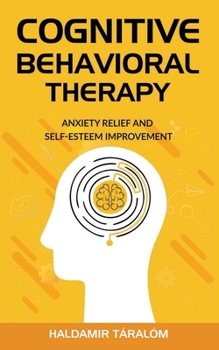 Paperback Cognitive Behavioral Therapy: Anxiety Relief and Self-Esteem Improvement Book