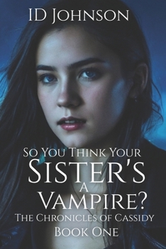 So You Think Your Sister's a Vampire? - Book #1 of the Chronicles of Cassidy