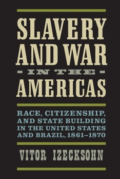 Slavery and War in the Americas: Race, Citizenship, and State Building in the United States and Brazil, 1861-1870 - Book  of the A Nation Divided: Studies in the Civil War Era