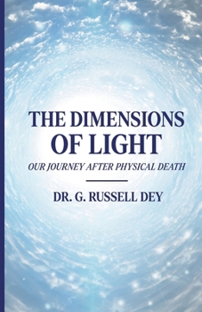 Paperback The Dimensions Of Light, Our Journey After Physical Death Book