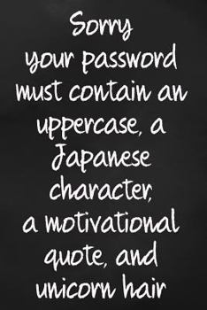 Paperback Sorry, Your Password Must Contain an Uppercase, a Japanese Character, a Motivational Quote and Unicorn Hair: Password Book Protect Yourself Online wit Book