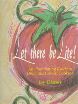 Let There Be Lite: An Illuminating Guide to Delicious Low-Fat Cooking