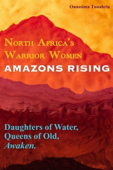 Amazons Rising: North Africa’s Warrior Women: Daughters of Water, Queens of Old, Awaken.