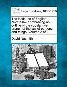 Paperback The Institutes of English Private Law: Embracing an Outline of the Substantive Branch of the Law of Persons and Things. Volume 2 of 2 Book