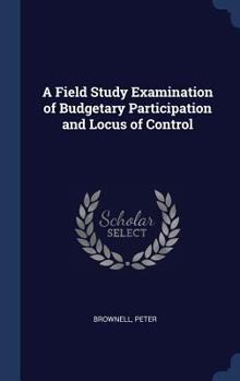 Hardcover A Field Study Examination of Budgetary Participation and Locus of Control Book