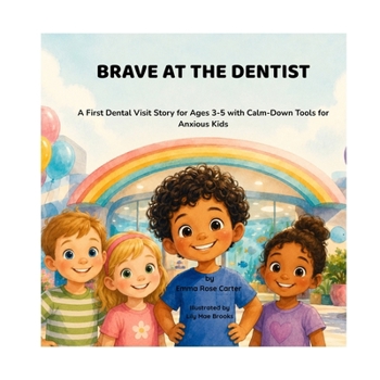 Brave At the Dentist: A First Dental Visit Story for Ages 3-5 with Calm-Down Tools for Anxious Kids (Big Feelings Little Heroes)