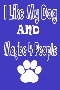 I Like My Dog and Maybe 4 People: Adult Coloring Book (Great New Christmas Gift Idea 2019, Stress Relieving Creative Fun Drawings For Grownups 2020