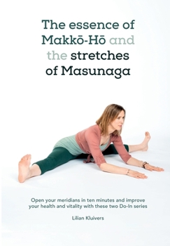 Paperback The essence of Makkō-Hō and the stretches of Masunaga: Open your meridians in ten minutes and improve your health and vitality with these tw Book