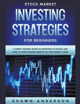 Paperback Stock Market Investing Strategies For Beginners A Simple Trading Guide On Investing In Stocks And How To Start Making Profits On Your Money Today Book