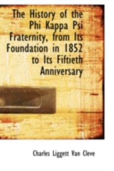 The History of the Phi Kappa Psi Fraternity, from Its Foundation in 1852 to Its Fiftieth Anniversary