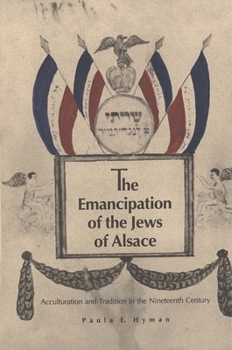 Hardcover The Emancipation of the Jews of Alsace: Acculturation and Tradition in the Nineteenth Century Book