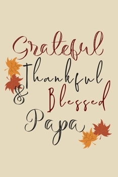 Grateful Thankful & Blessed Papa: Gratitude Journal For Dads - 110 Page Daily Thanksgiving Reflection Notebook - Gratefulness and Mindfulness Journal