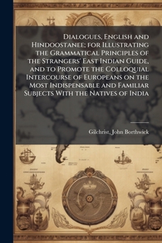 Paperback Dialogues, English and Hindoostanee; for Illustrating the Grammatical Principles of the Strangers' East Indian Guide, and to Promote the Colloquial In Book
