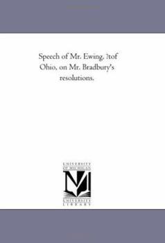 Paperback Speech of Mr. Ewing, ?tof Ohio, on Mr. Bradbury's resolutions. Book