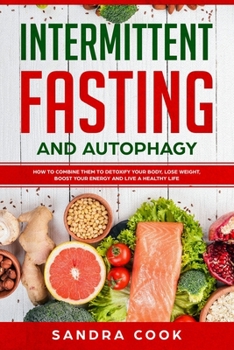 Paperback Intermittent Fasting and Autophagy: How to combine them to Detoxify Your Body, Lose Weight, Boost Your Energy and Live a Healthy Life Book