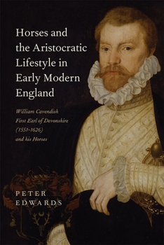 Hardcover Horses and the Aristocratic Lifestyle in Early Modern England: William Cavendish, First Earl of Devonshire (1551-1626) and His Horses Book