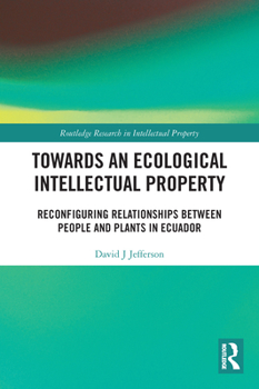 Paperback Towards an Ecological Intellectual Property: Reconfiguring Relationships Between People and Plants in Ecuador Book