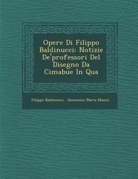 Paperback Opere Di Filippo Baldinucci: Notizie De'professori Del Disegno Da Cimabue In Qua [Italian] Book