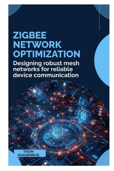 Paperback Zigbee Network Optimization: Designing robust mesh networks for reliable device communication Book