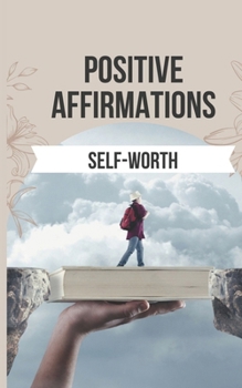 Paperback Positive Affirmations to Boost Your Self-Worth: 50 Powerful Affirmations to Replace Negative Self-Talk with Positive, Empowering Beliefs about Yoursel Book