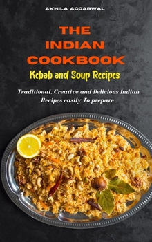 Indian Cookbook Kebab and Soup Recipes: Traditional, Creative and Delicious Indian Recipes To prepare easily at home