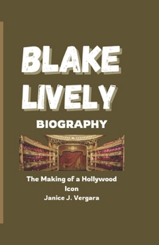 Paperback Blake Lively Biography: The Making of a Hollywood Icon Book