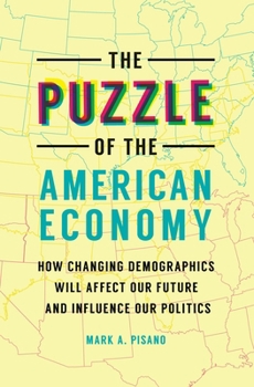 The Puzzle of the American Economy: How Changing Demographics Will Affect Our Future and Influence Our Politics