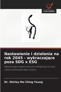 Nastawienie i dzialania na rok 2045 - wykraczajace poza SDG x ESG (Polish Edition)