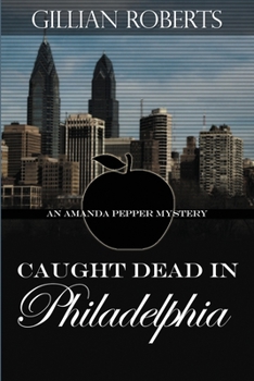 Caught Dead in Philadelphia - Book #1 of the Amanda Pepper