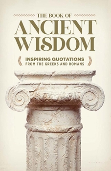 Hardcover The Book of Ancient Wisdom: Inspiring Quotations from the Greeks and Romans Book
