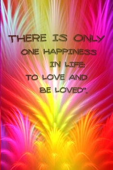 Paperback There Is Only One Happiness in Life: TO LOVE AND BE LOVED''.: Journal Notebook For Valentines Days & Resolution Gift valentine activity book