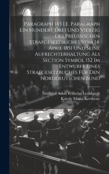 Hardcover Paragraph 143 I.E. Paragraph Ein Hundert Drei Und Vierzig Des Preussischen Strafgesetzbuches Vom 14. April 1851 Und Seine Aufrechterhaltung Als Sectio [German] Book