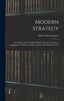 Hardcover Modern Strategy: An Outline of the Principles Which Guide the Conduct of Campaigns, to Which Is Added a Chapter On Modern Tactics Book