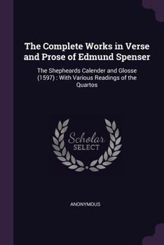 Paperback The Complete Works in Verse and Prose of Edmund Spenser: The Shepheards Calender and Glosse (1597): With Various Readings of the Quartos Book