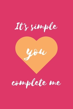 It's Simple You Complete Me: Lined Notebook / Journal for Lovers / Perfect Gift For Wife, Husband, Girlfriend, Boyfriend
