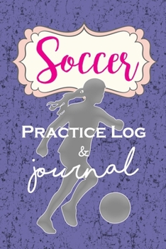 Soccer Practice Log & Journal: A Cute Journal or Notebook for a passionate Girl Soccer player to record her season - perfect keepsake for years to come
