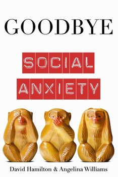 Paperback Goodbye Social Anxiety: The only book on Social Anxiety, Self-Esteem and Self-Confidence you'll ever need Book