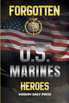 Forgotten U.S. Marines Heroes: True Stories of Courage, Sacrifice, and the Unsung Marines Who Shaped American History (Frontline Veterans Stories)