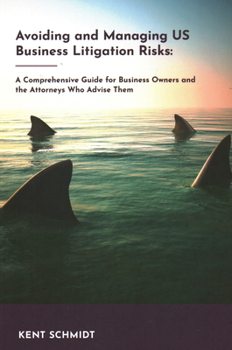 Paperback Avoiding and Managing Us Business Litigation Risks: A Comprehensive Guide for Business Owners and the Attorneys Who Advise Them Book