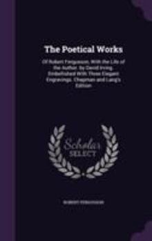 Hardcover The Poetical Works: Of Robert Fergusson, With the Life of the Author. by David Irving. Embellished With Three Elegant Engravings. Chapman Book