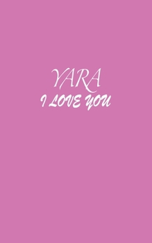 Paperback Yara: I LOVE YOU Yara Notebook Emotional valentine's gift: Lined Notebook / Journal Gift, 100 Pages, 5x8, Soft Cover, Matte Book