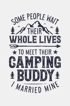 Paperback Some People Wait Their Whole Lives To Meet Their Camping Buddy I Married Mine: Camping Lined Notebook, Journal, Organizer, Diary, Composition Notebook Book