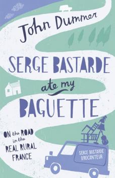 Paperback Serge Bastarde Ate My Baguette: On the Road in the Real Rural France Book