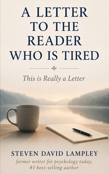 A LETTER TO THE READER WHO IS TIRED: This is Really a Letter