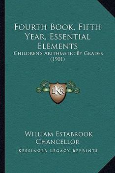 Paperback Fourth Book, Fifth Year, Essential Elements: Children's Arithmetic By Grades (1901) Book