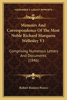 Paperback Memoirs And Correspondence Of The Most Noble Richard Marquess Wellesley V1: Comprising Numerous Letters And Documents (1846) Book