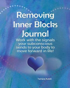 Paperback Removing Inner Blocks Journal: Work with the signals your subconscious sends to your body to move forward in life! Book