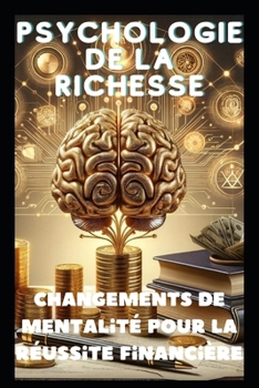 La Psychologie de la Richesse: Changements de Mentalité pour la Réussite Financière (SUCCESS EBOOK) (French Edition)